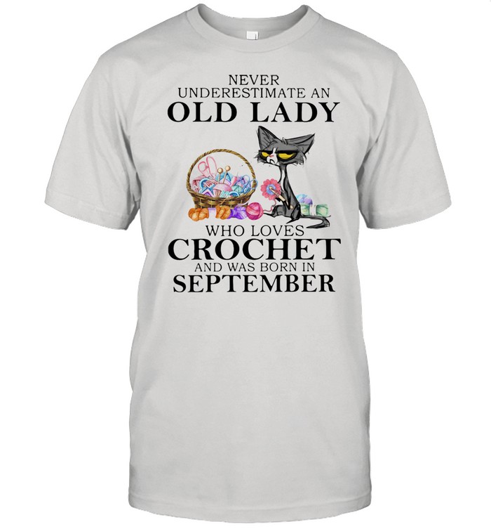 Never Underestimate An Old Lady Who Loves Crochet And Was Born In September Shirt