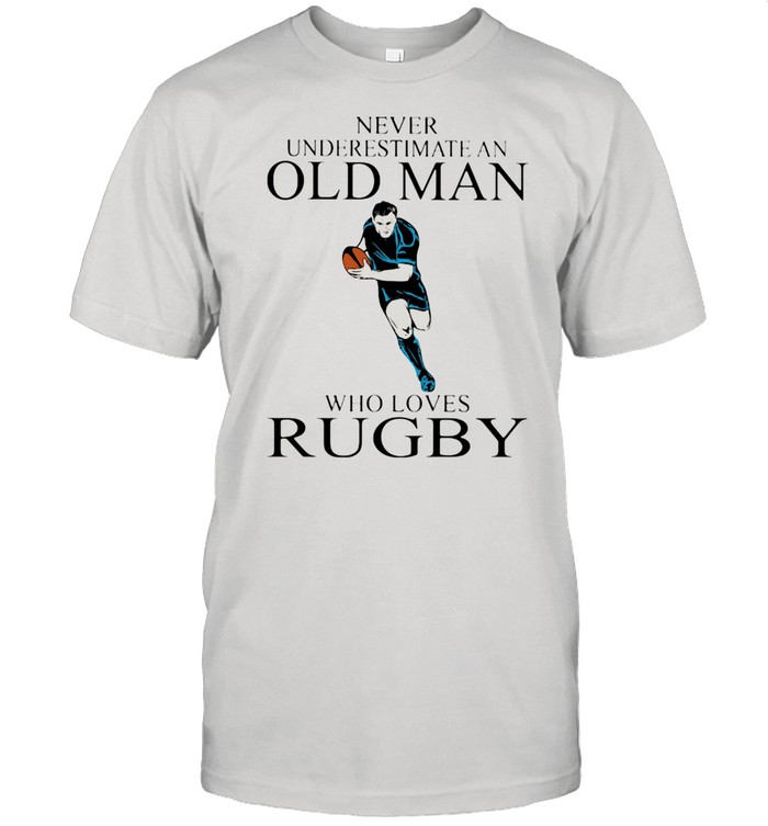 Never Underestimate An Old Man Who Loves Rugby Shirt