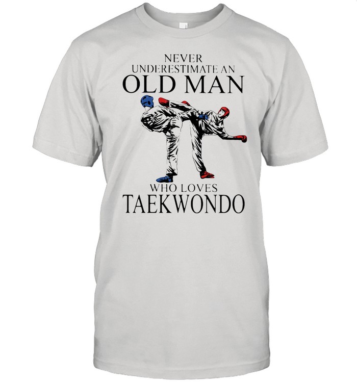 Never Underestimate An Old Man Who Loves Taekwondo Shirt