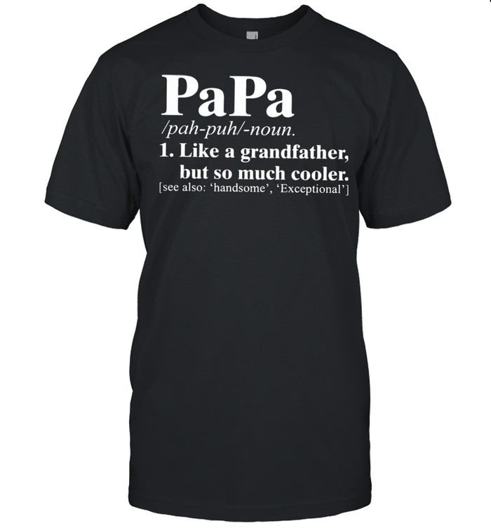 Papa I Like A Grandfather But So Much Cooler Shirt