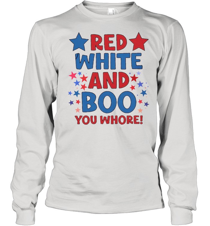 Red White And Boo You Whore T-shirt Long Sleeved T-shirt
