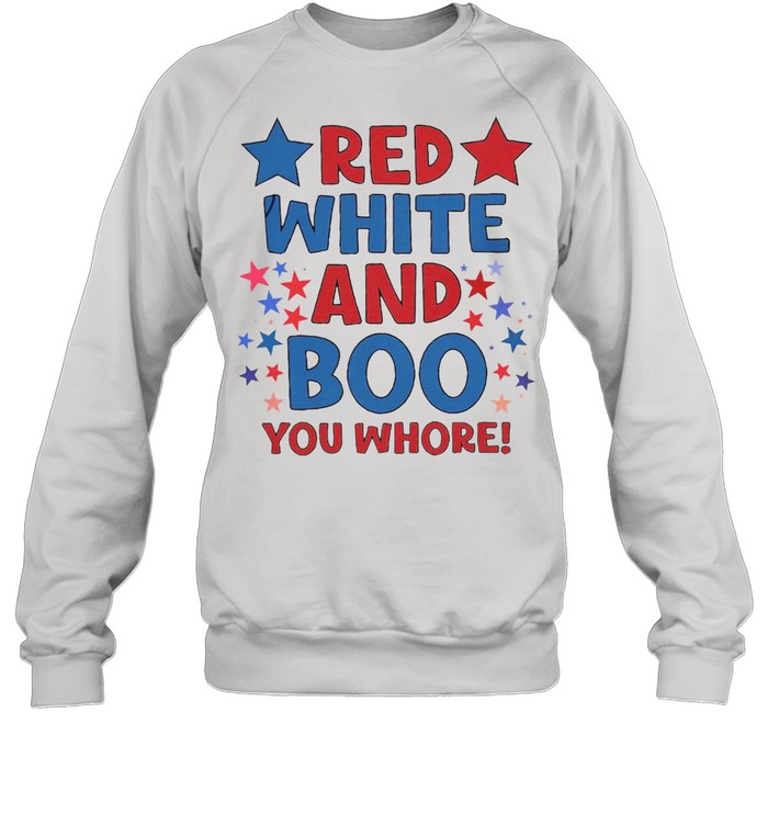 Red White And Boo You Whore T-shirt Unisex Sweatshirt