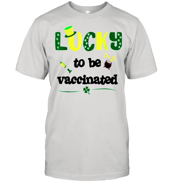 Vaccinated St Patricks Day Nurse Lucky to be Vaccinated shirt