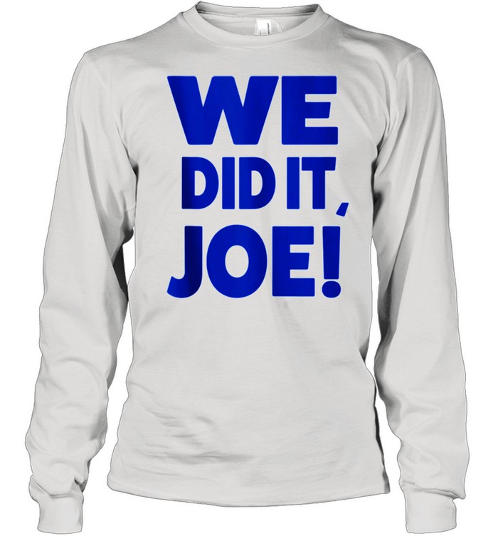 We Did It Joe 2021 Presidential shirt Long Sleeved T-shirt