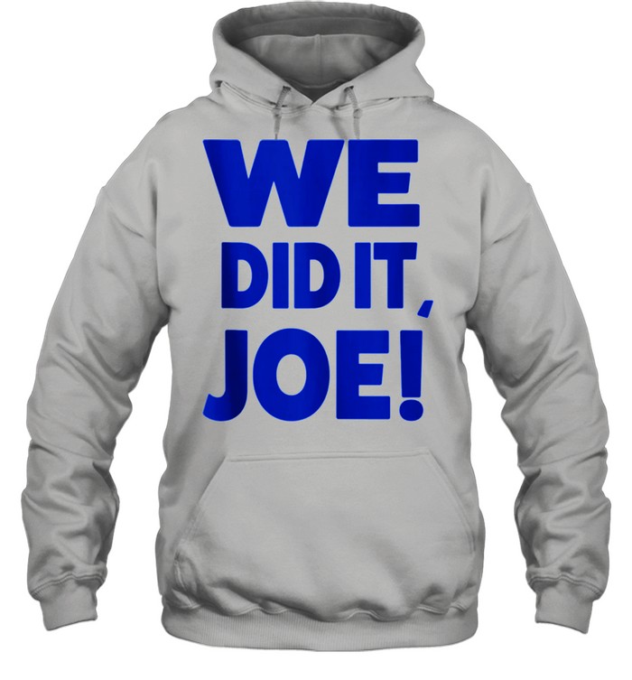 We Did It Joe 2021 Presidential shirt Unisex Hoodie