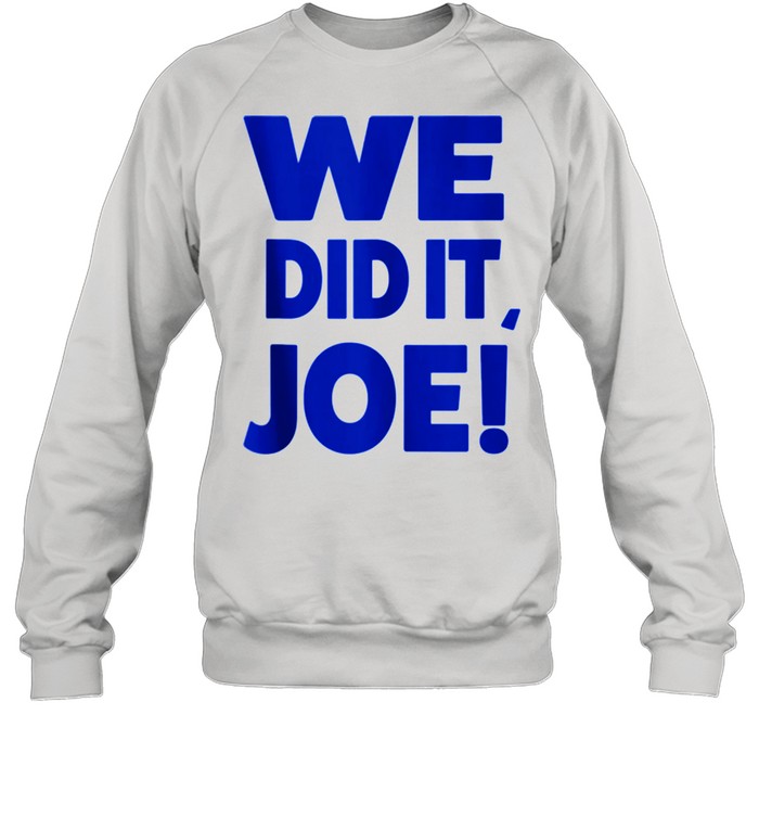 We Did It Joe 2021 Presidential shirt Unisex Sweatshirt