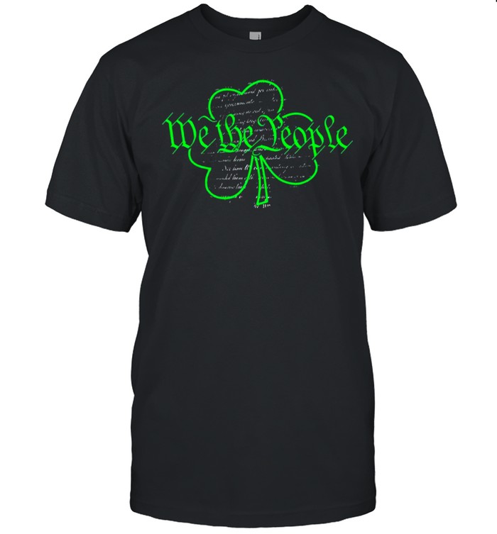 We the people Shamrock StPatricks day shirt