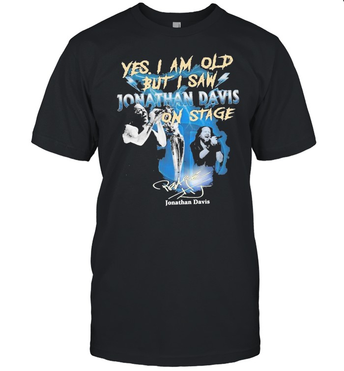 Yes I Am Old But I Saw Jonathan Davis On Stage Signature Shirt