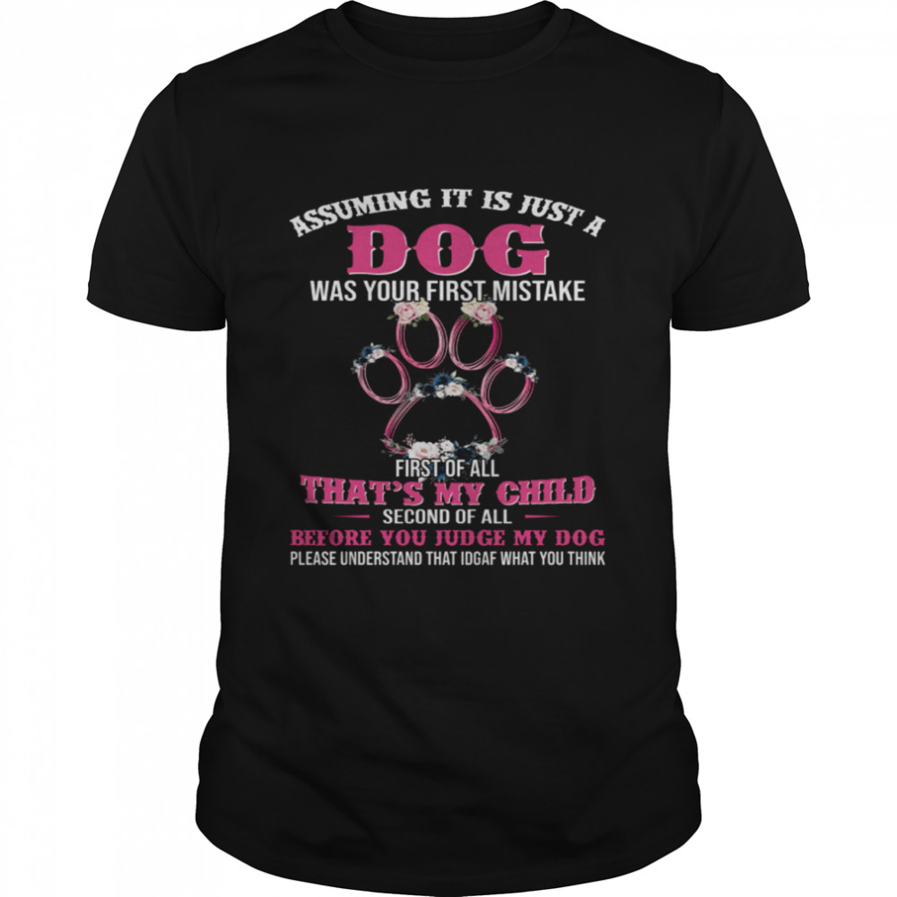 Assuming It Is Just A Dog Was Your First Mistake shirt