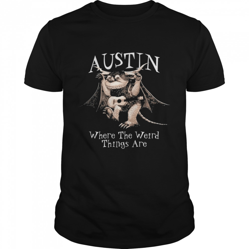 Austin where the weird things are shirt