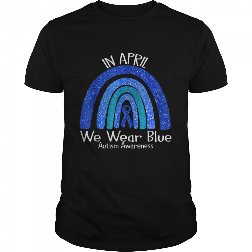 Autism Rainbow In April We Wear Blue Autism Awareness Month shirt