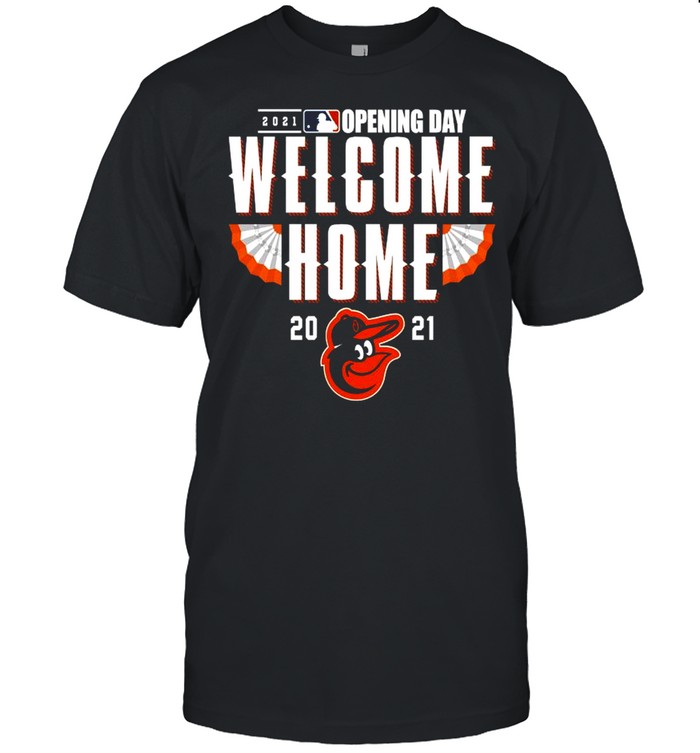 Baltimore Orioles 2021 Opening Day Welcome Home shirt