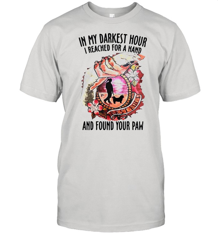 Best Buds In My Darkest Hour I Reached For A Hand And Found Your Paw T-shirt