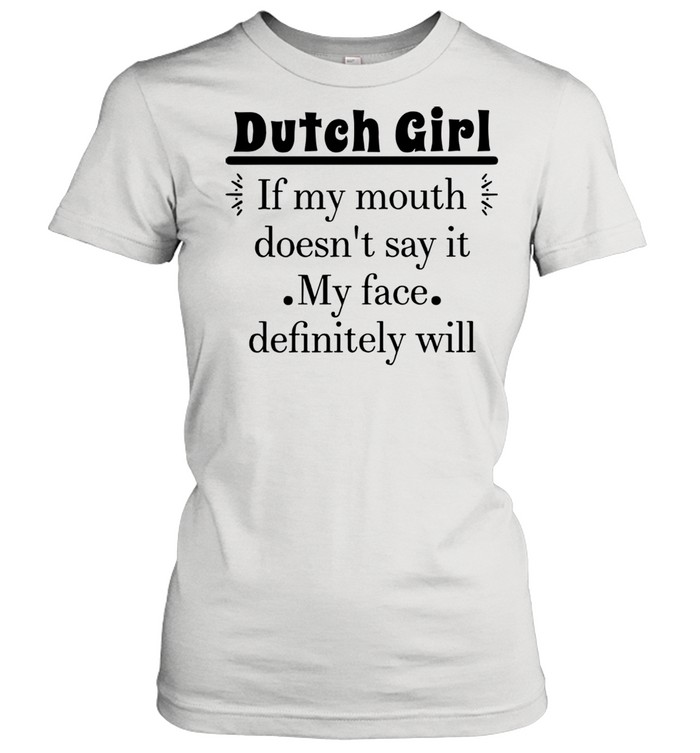 Dutch Girl If My Mouth Doesn’t Say It My Face Definitely Will T-shirt Classic Women's T-shirt