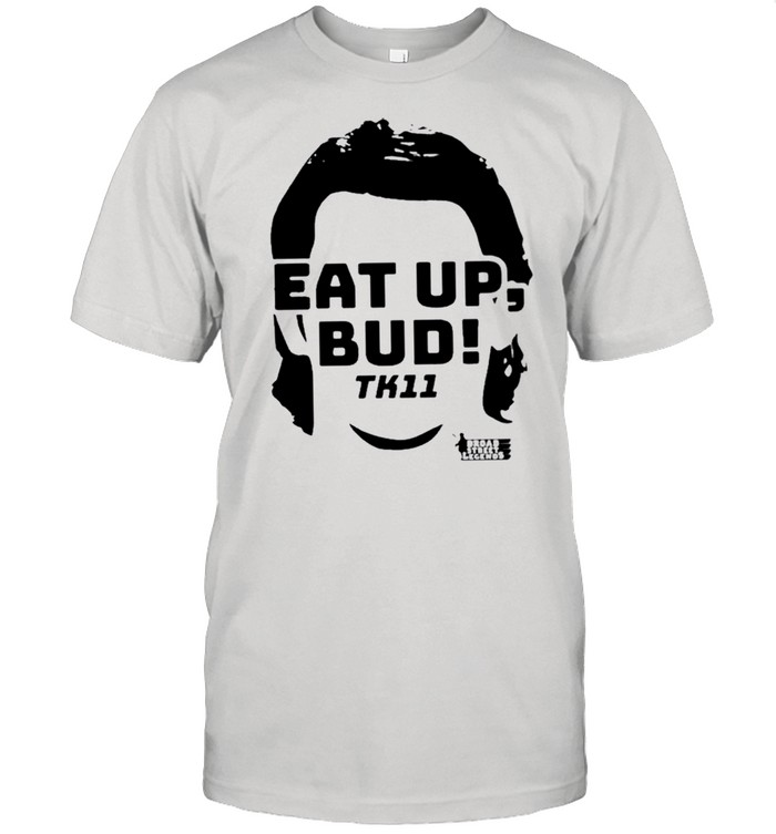 Eat Up Bud Tk11 shirt