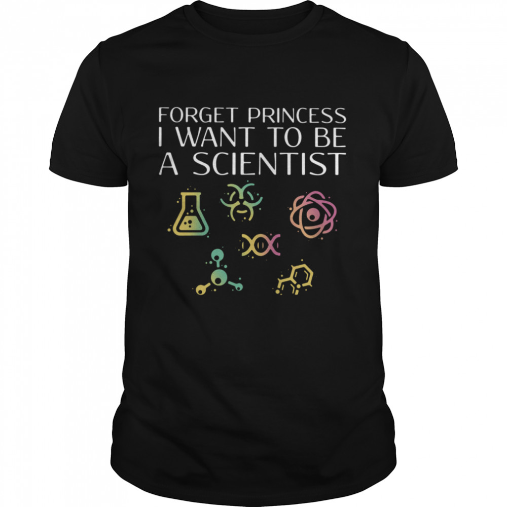 Forget princess I want to be a scientist shirt