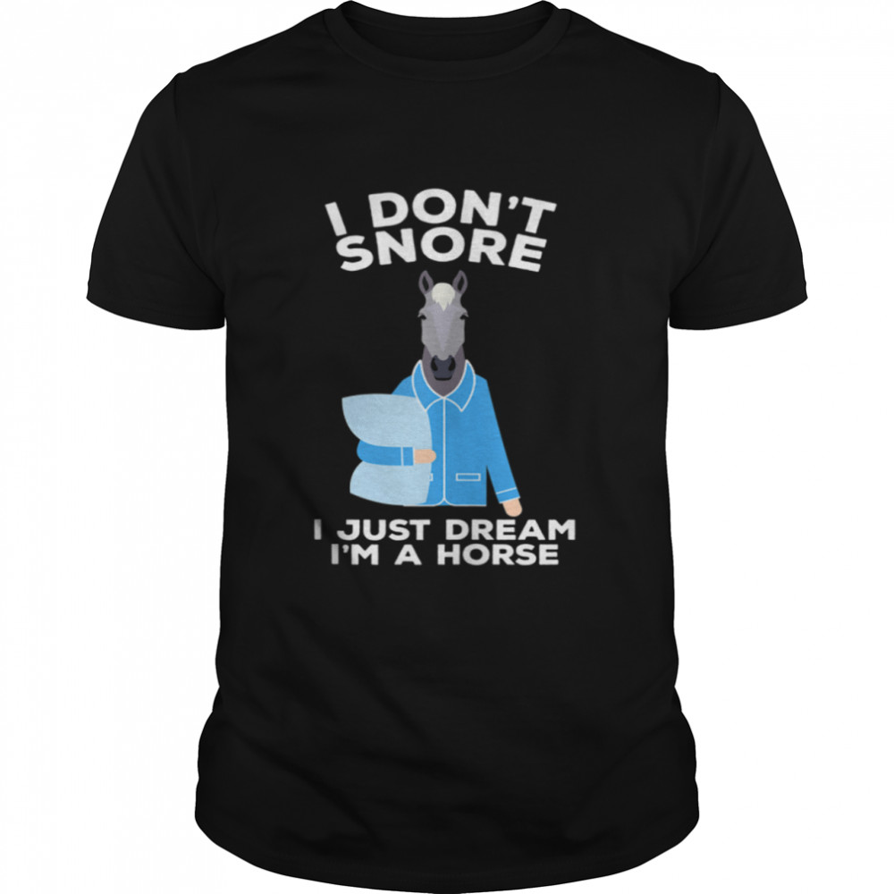 I Don’t Snore I Just Dream I’m A Horse shirt