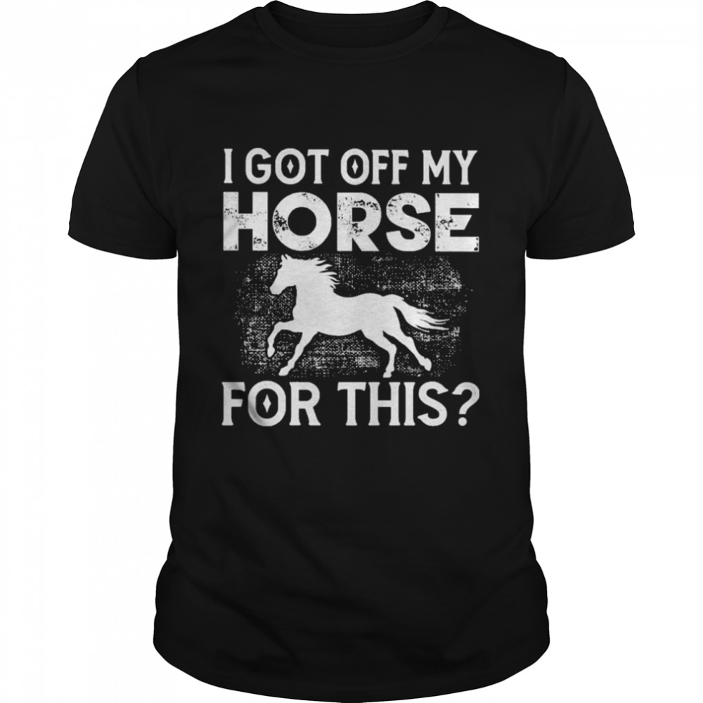 I Got Off My Horse For This Shirt