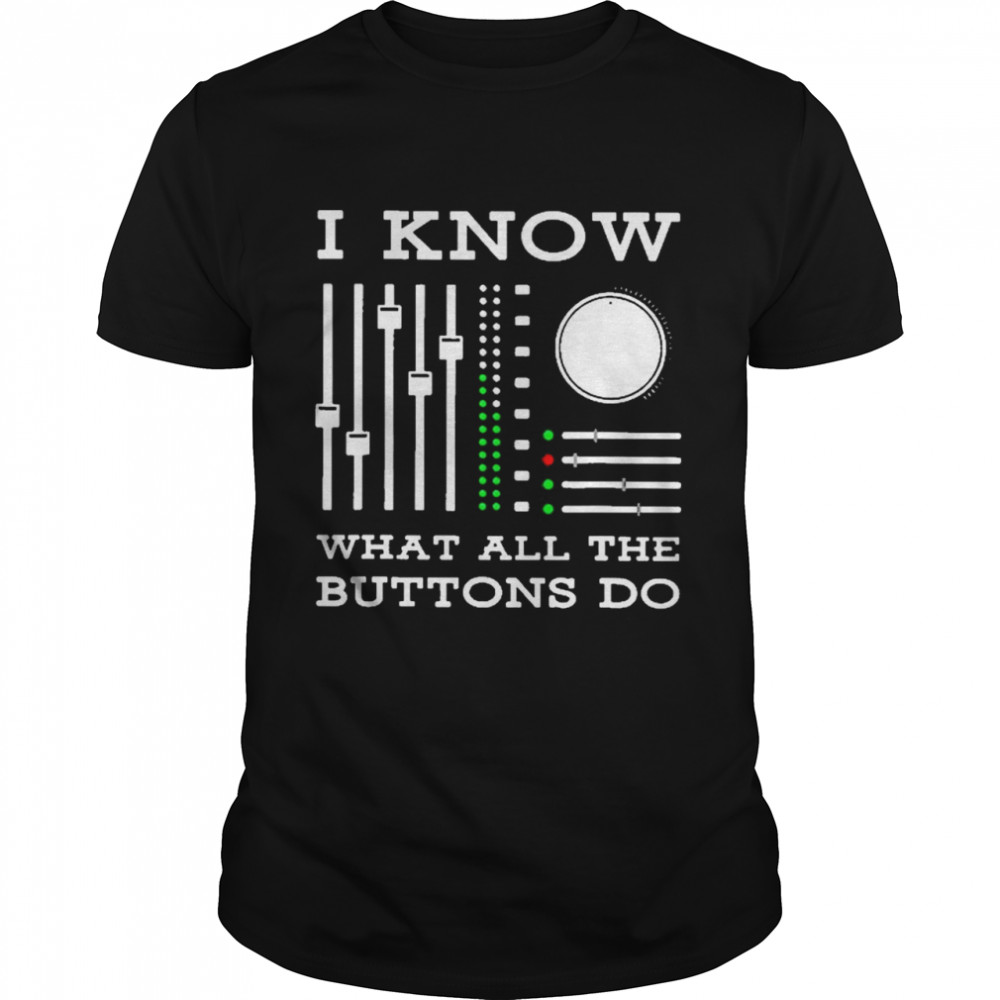 I Know What All The Buttons Do Funny Techno Minimal Mixer Shirt