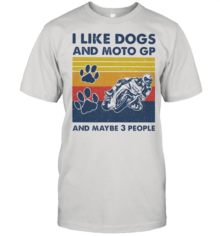 I like dogs and moto gp and maybe three people vintage shirt