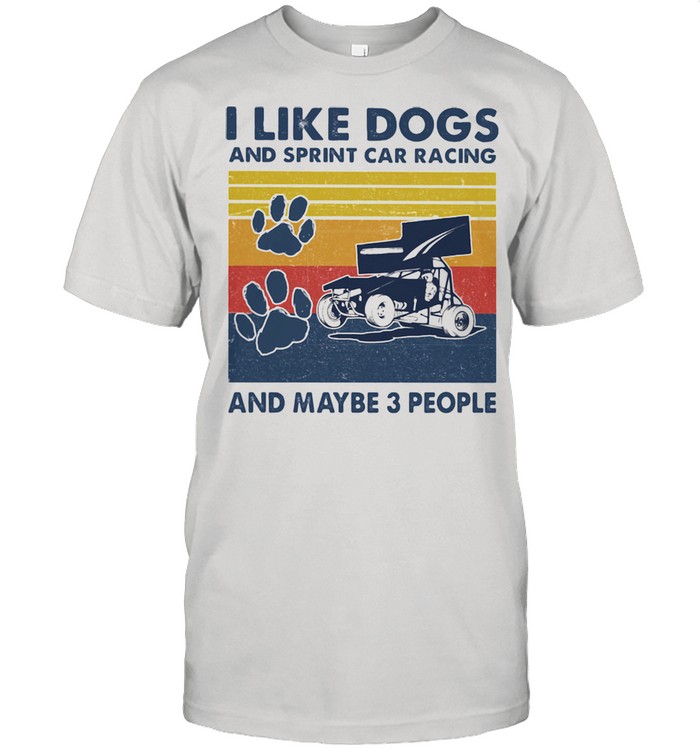 I like dogs and sprint car racing and maybe three people vintage shirt