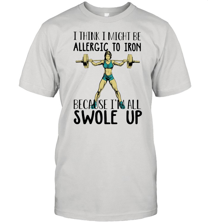 I think I might be allergic to iron because I’m all swole up lifting weight shirt