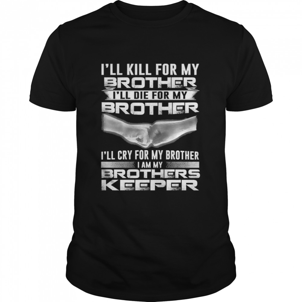 Ill cry for my brother I am my brothers keeper shirt