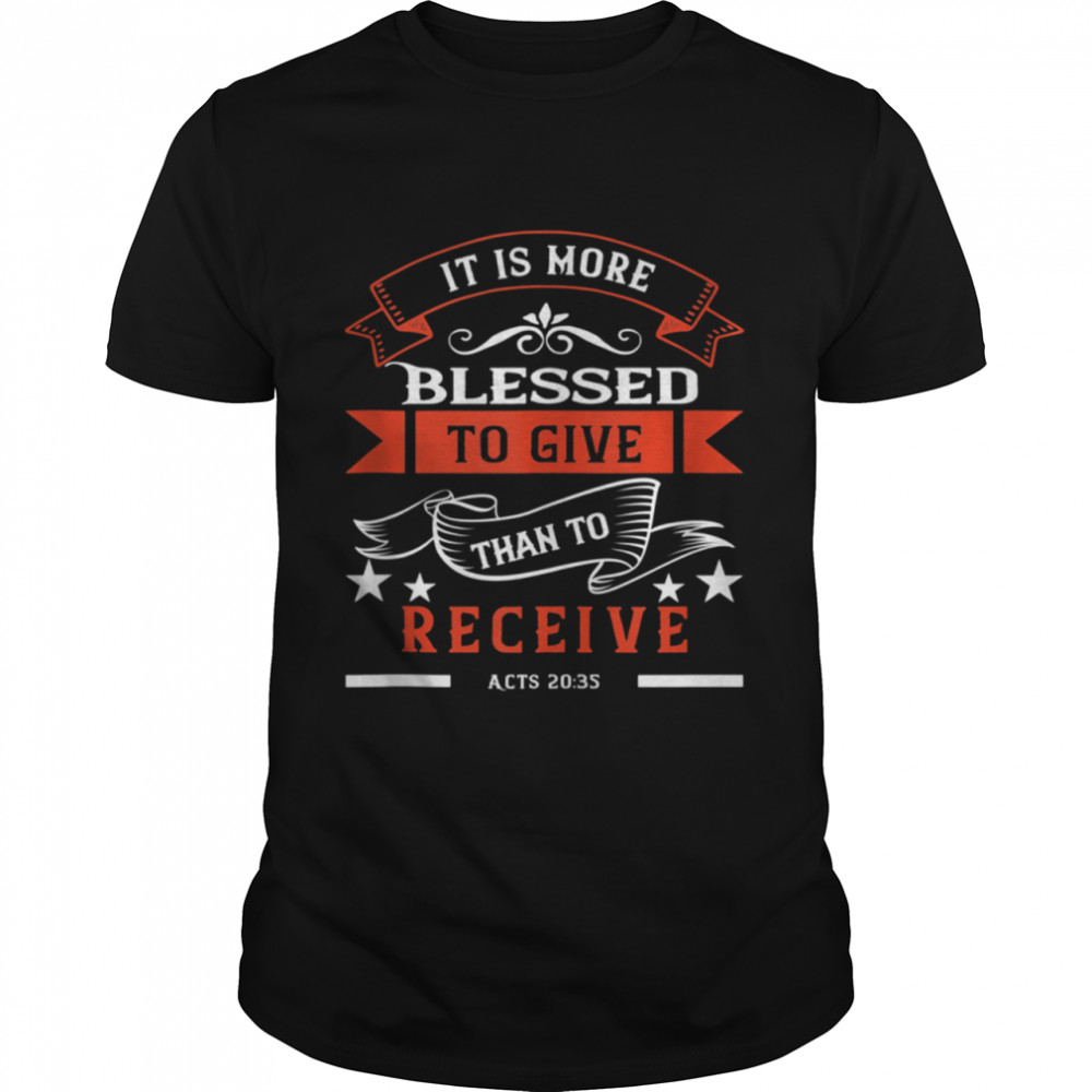 It Is More Blessed To Give Christian Scripture Bible Verse shirt