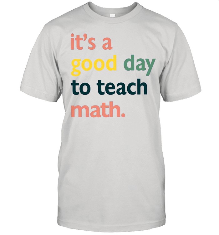 Its A Good Day To Teach Math shirt