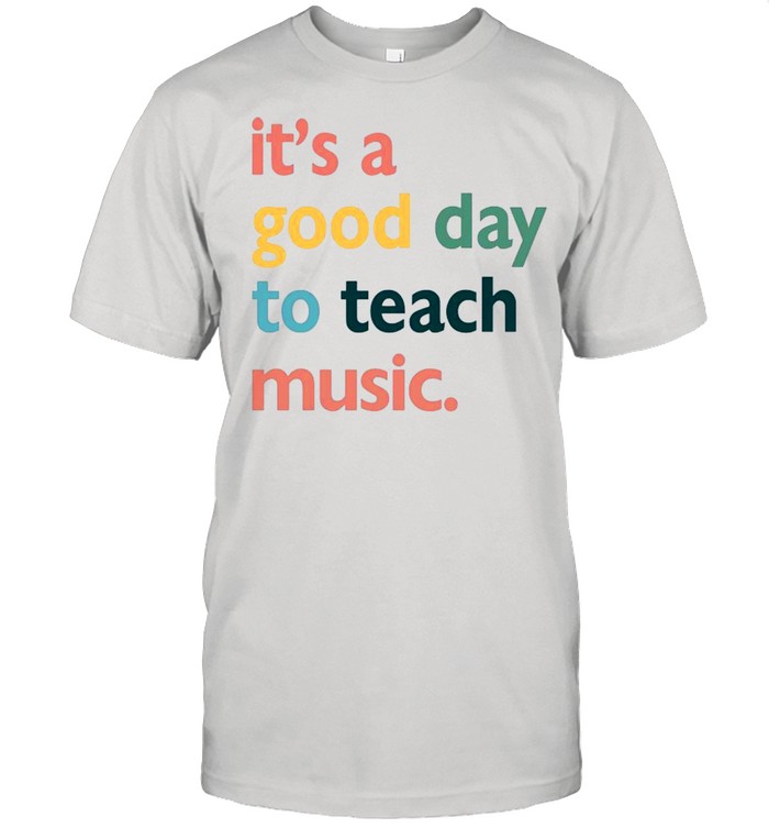 Its A Good Day To Teach Music shirt