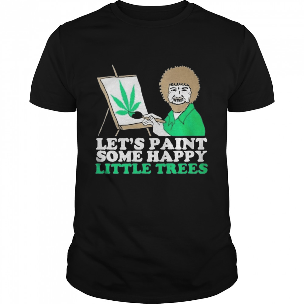 Let’s Paint Some Happy Little Trees Shirt