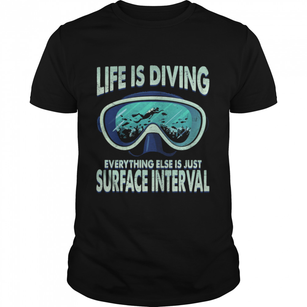Life is diving everything else is surface interval shirt