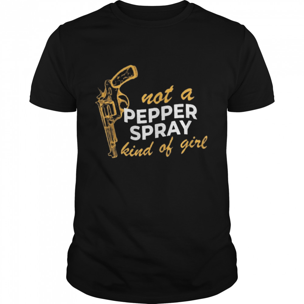 Not A Pepper Spray Kind Of Girl Pro Gun Shirt