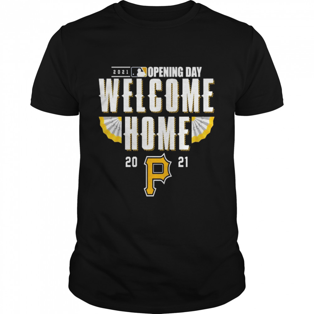 Pittsburgh Pirates 2021 Opening Day Welcome Home shirt