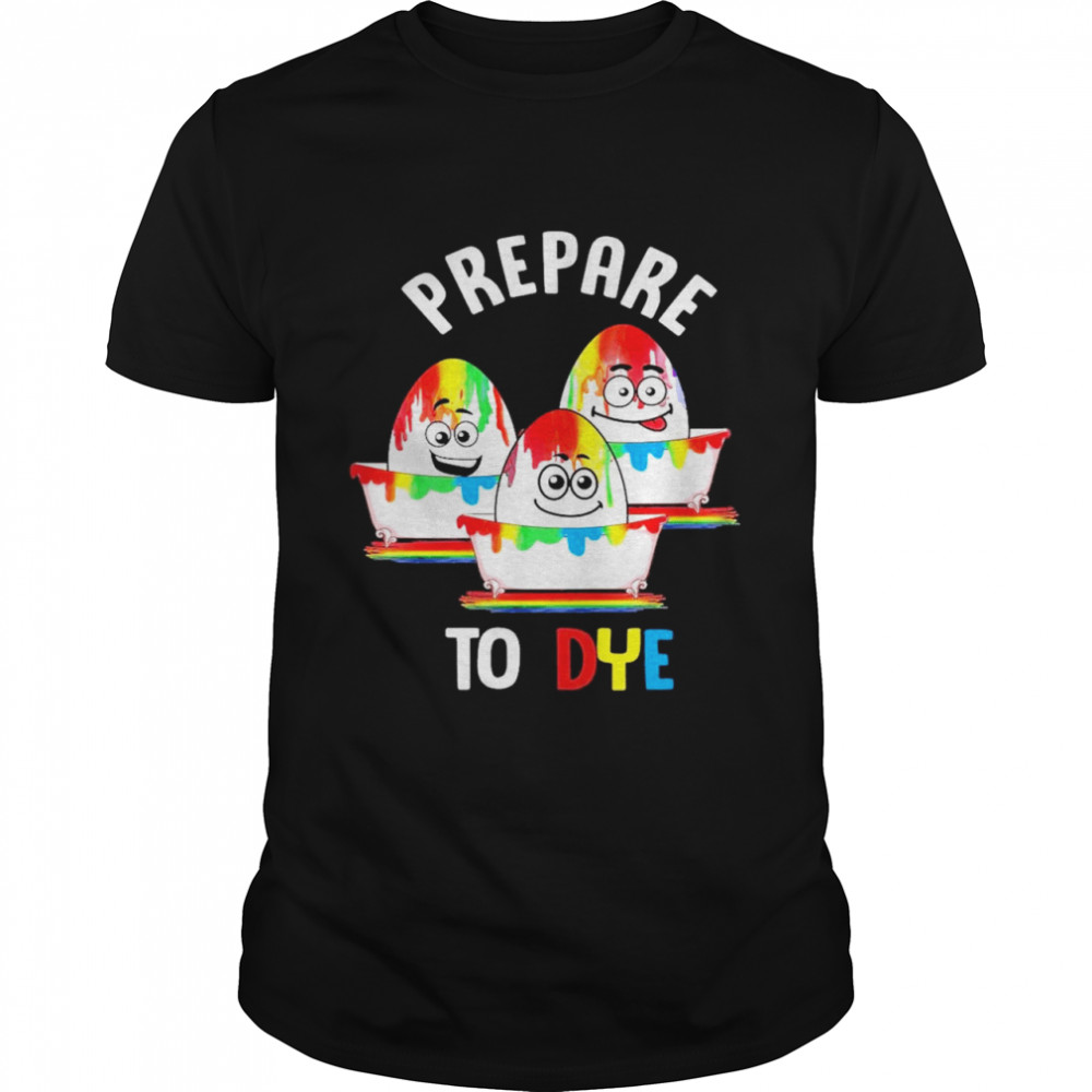 Prepare To Dye Egg Hunting Easter shirt