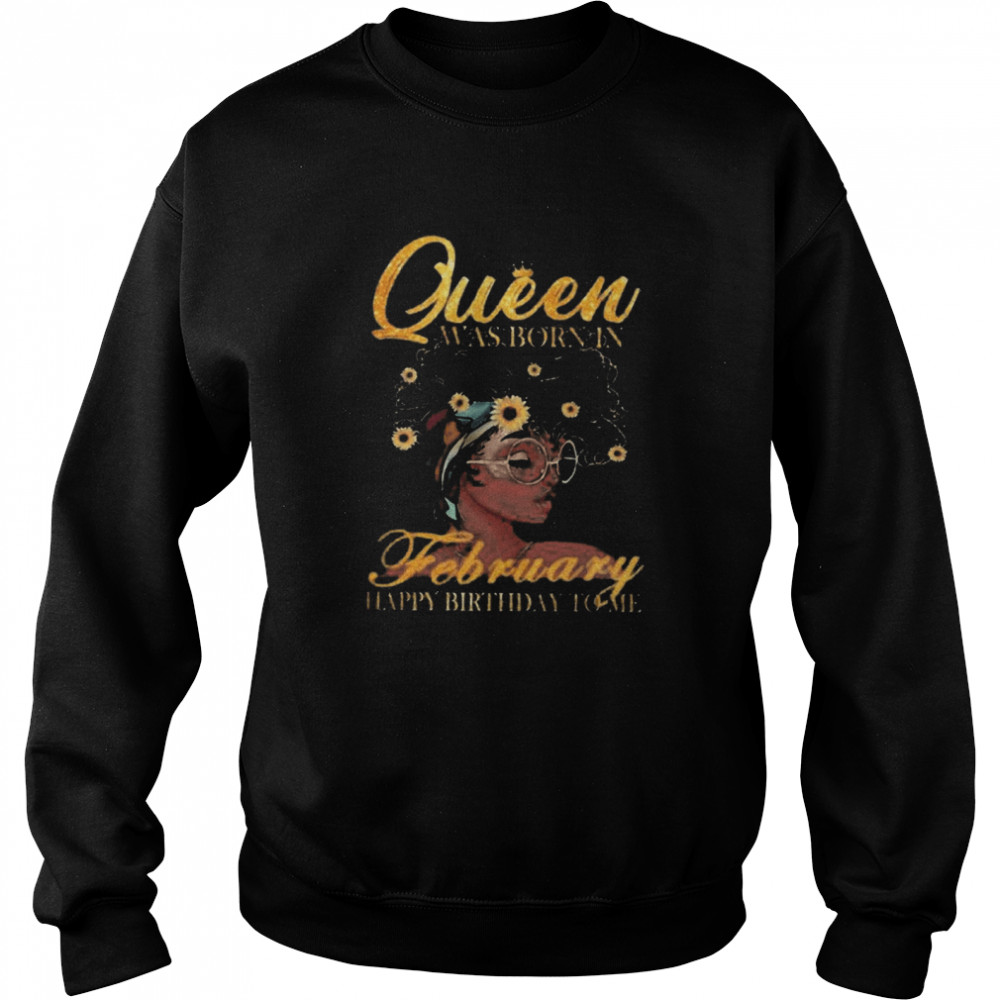 Queen Was Born In February Happy Birthday To Me  Unisex Sweatshirt
