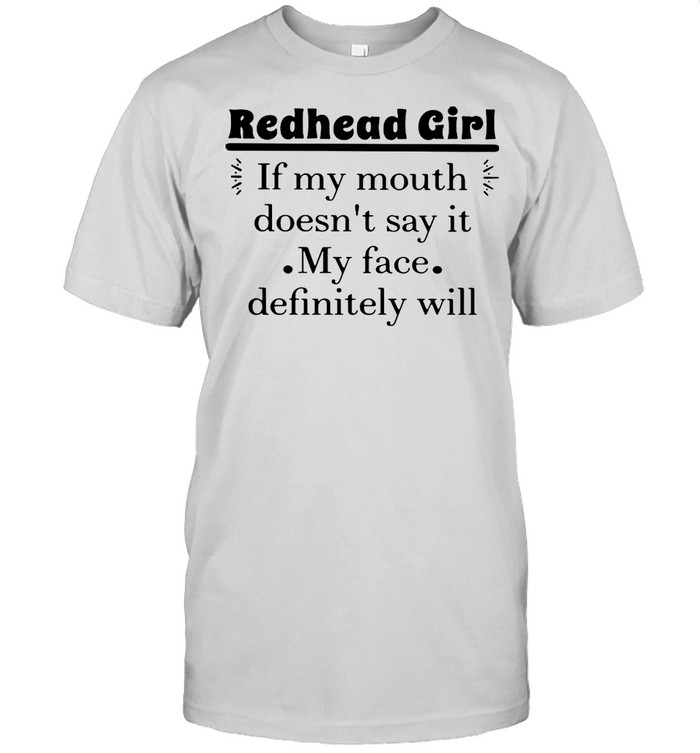 Redhead Girl If My Mouth Doesn’t Say It My Face Definitely Will T-shirt
