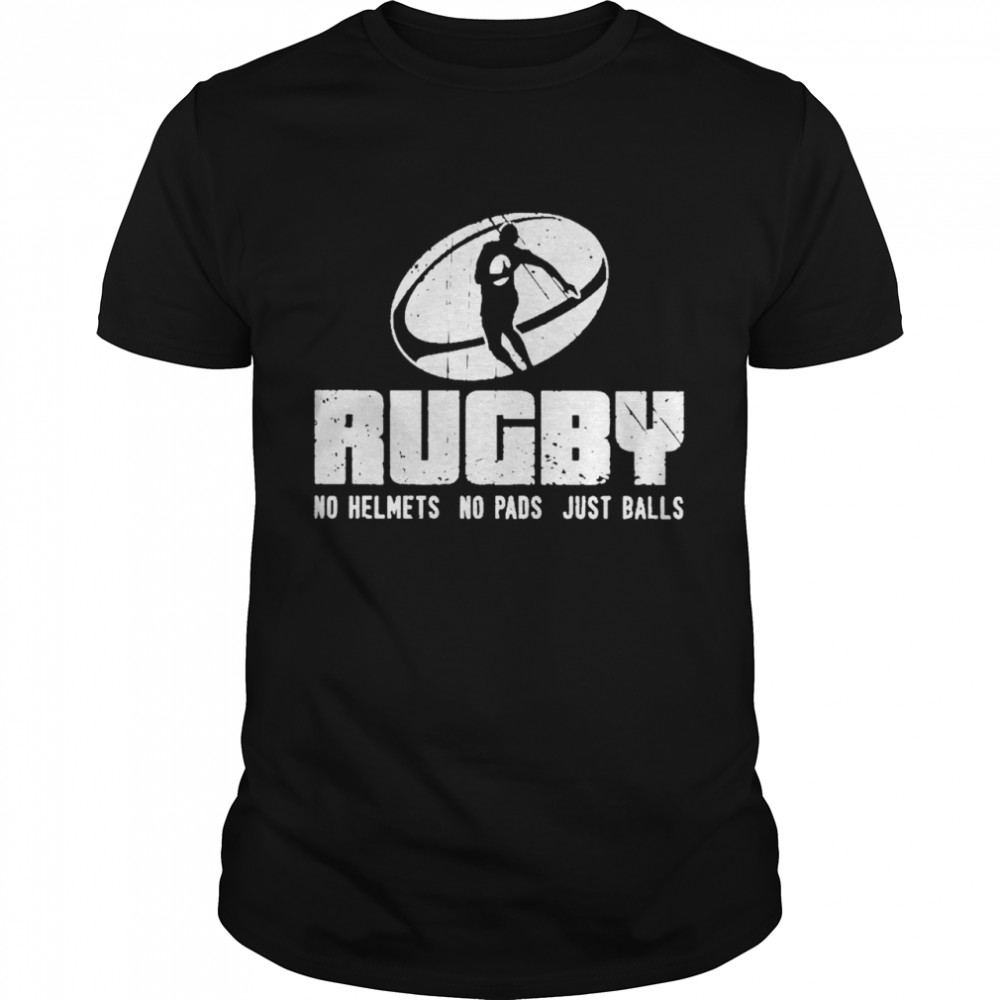Rugby No Helmets No Pads Just Balls Shirt