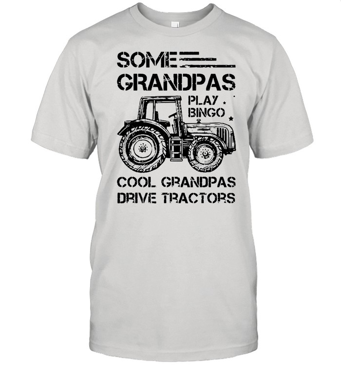 Some Grandpas Play Bingo Cool Grandpas Drive Tractors Farmer Shirt