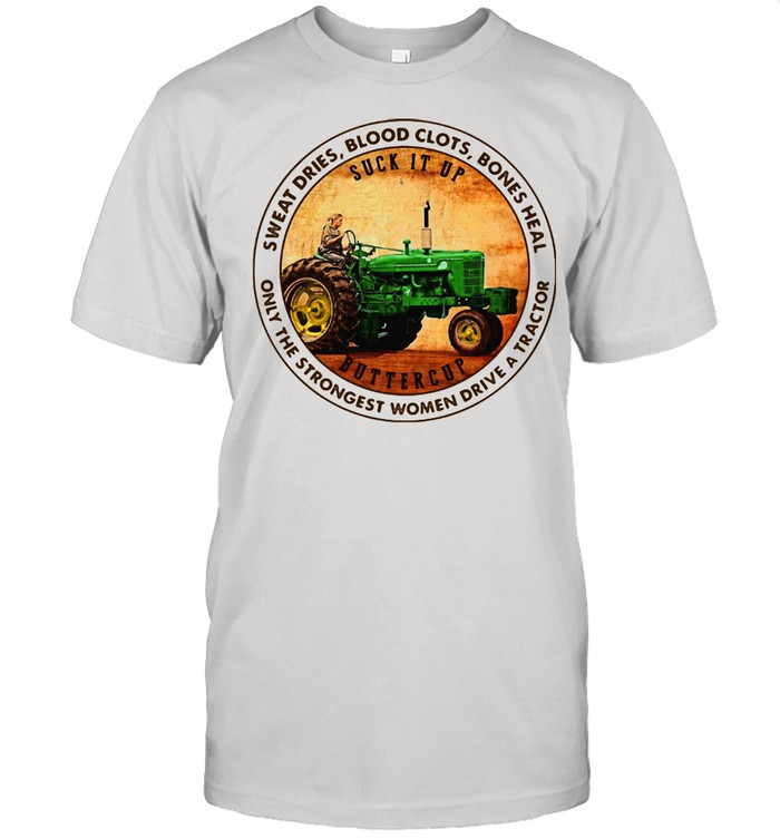 Sweat dries blood clots bones heal only the strongest woman drive a tractor shirt