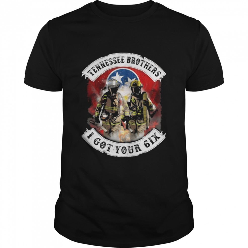 Tennessee brothers I got your six firefighter shirt