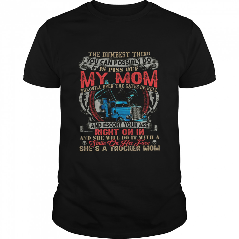 The Dumbest Thing You Can Possibly Do Is Piss Off My Mom shirt