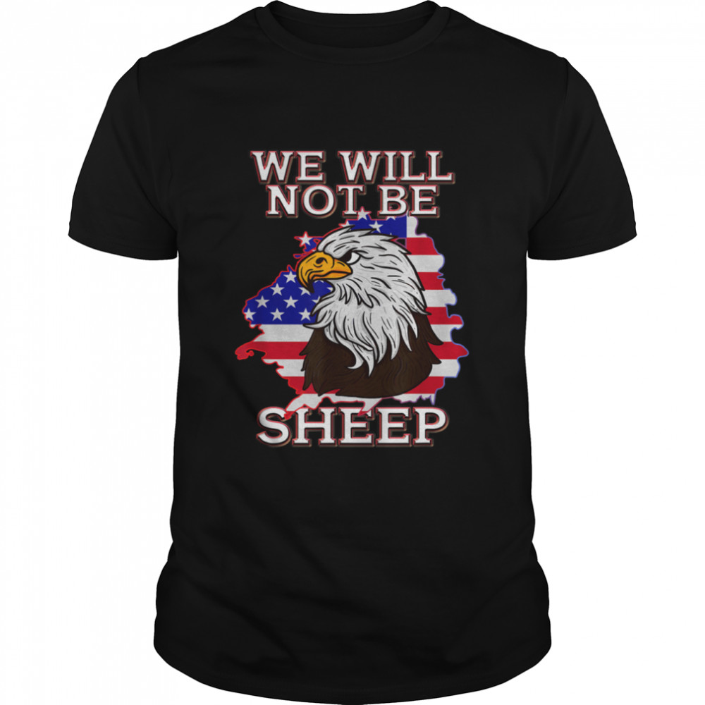 We Will Not Be Sheep US Flag Eagle Patriotic shirt