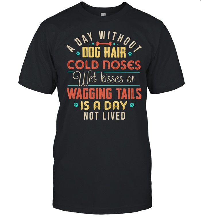 A day without dog hair cold noses wet kisses of wagging tails is a day not lived vintage shirt