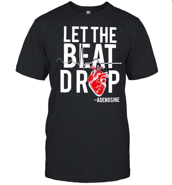 Adenosine let the beat drop shirt