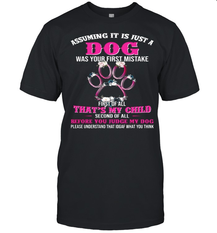 Assuming It Is Just A Dog Was Your First Mistake shirt