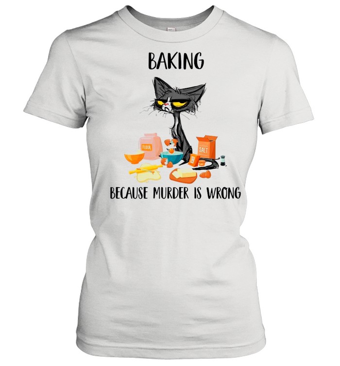 Baking Black Cat Because Murder Is Wrong shirt Classic Women's T-shirt