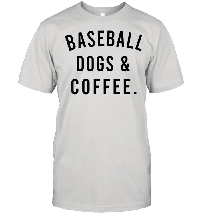 Baseball Dogs And Coffee Baseball shirt