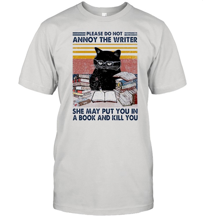 Black Cat Please Do Not Annoy The Writer She May Put You In A Book And Kill You Vintage shirt