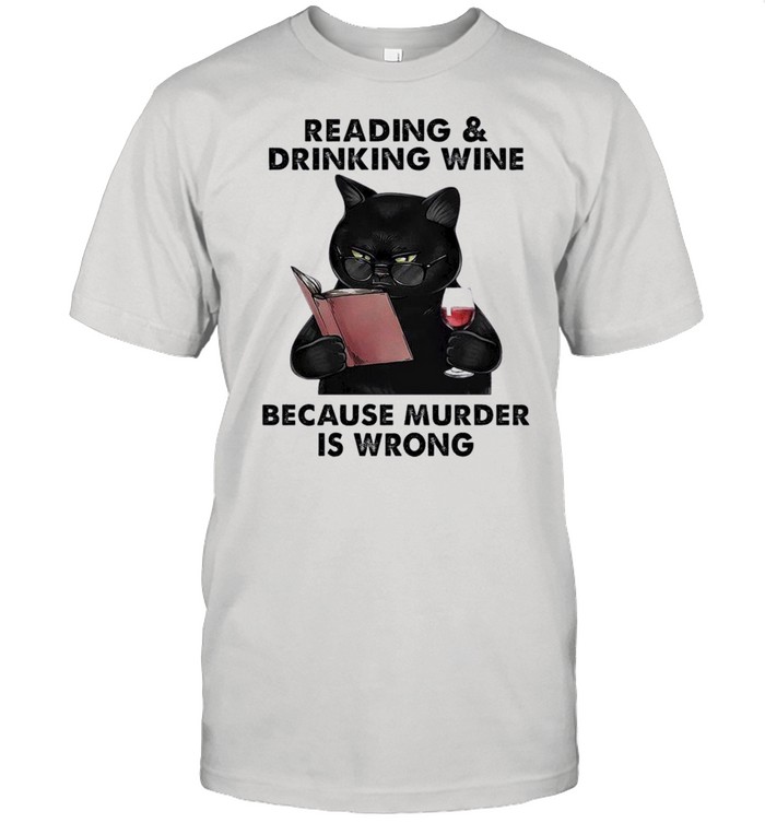 Black Cat Reading Book And Drinking Wine Because Murder Is Wrong shirt